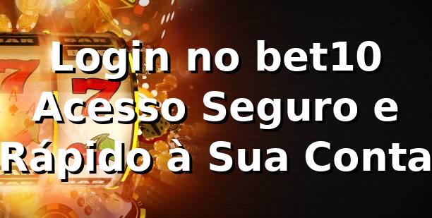 Login no bet10 ⭐ Acesso Seguro e Rápido à Sua Conta