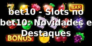 bet10 - Slots no bet10: Novidades e Destaques